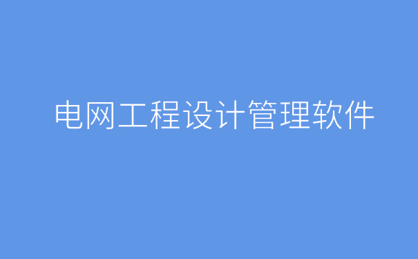 电网工程设计管理软件.png