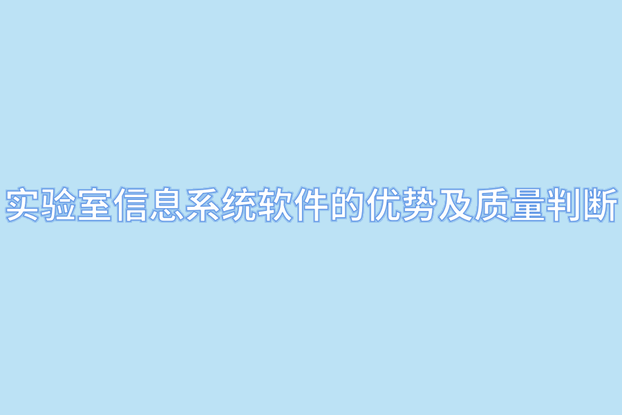 实验室信息系统软件的优势及质量判断.png