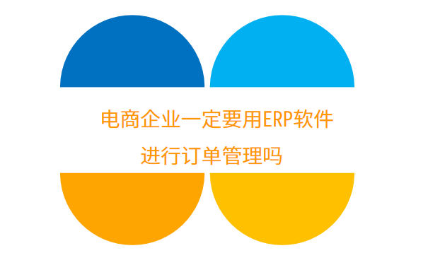  电商企业一定要用ERP软件进行订单管理吗.png