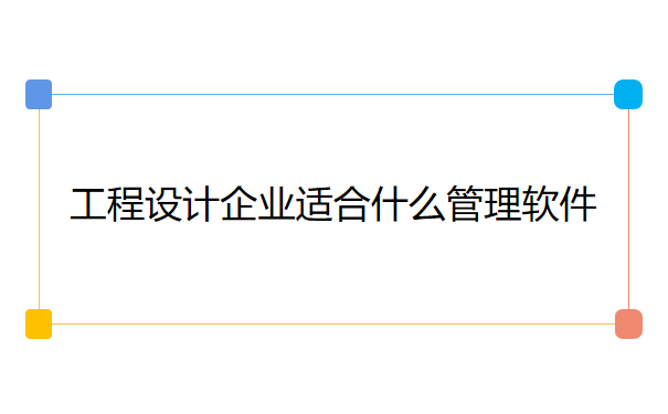 工程设计企业适合什么管理软件.png