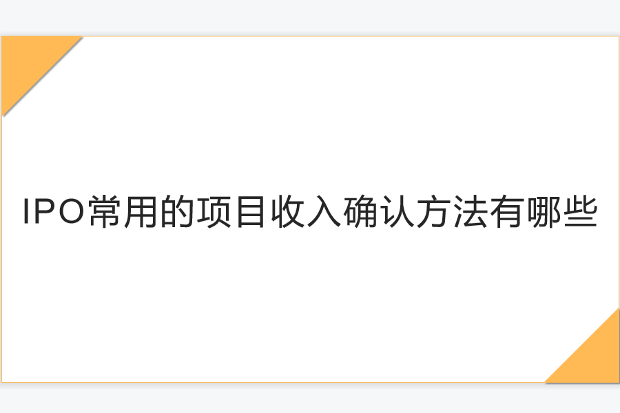 IPO常用的项目收入确认方法有哪些.png