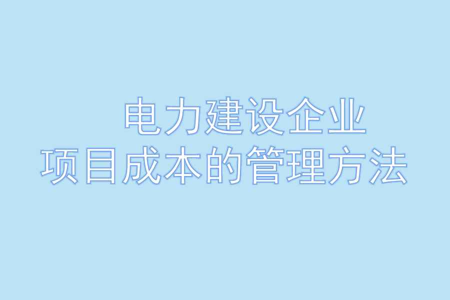  电力建设企业项目成本的管理方法.png