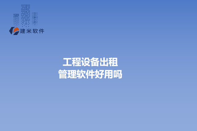工程设备出租管理软件好用吗