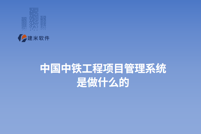 中国中铁工程项目管理系统 是做什么的