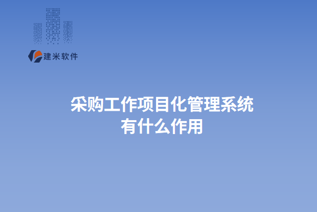采购工作项目化管理系统 有什么作用