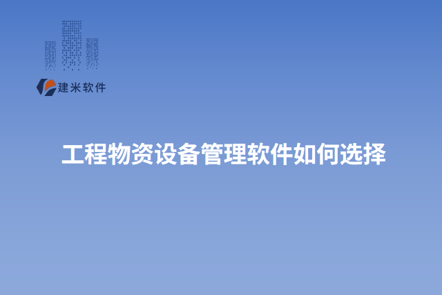 工程物资设备管理软件如何选择
