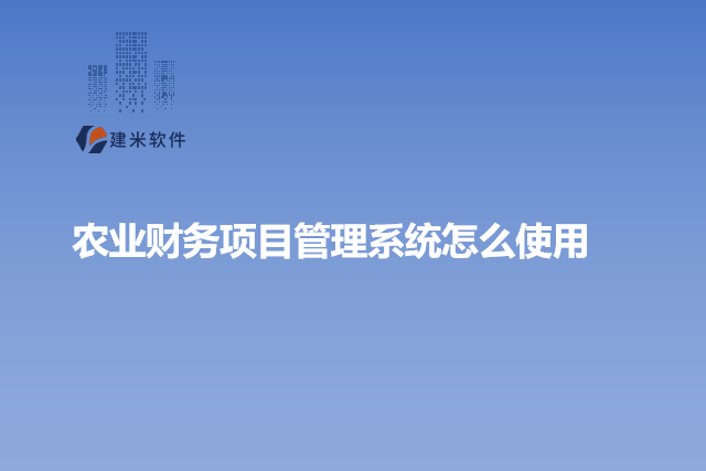 农业财务项目管理系统怎么使用