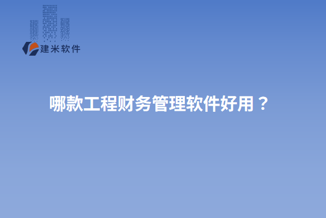 哪款工程财务管理软件好用？