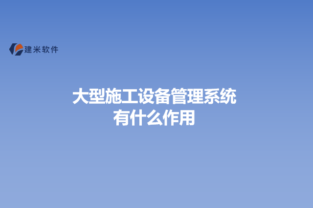 大型施工设备管理系统有什么作用