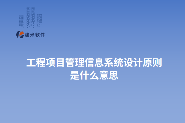工程项目管理信息系统设计原则是什么意思