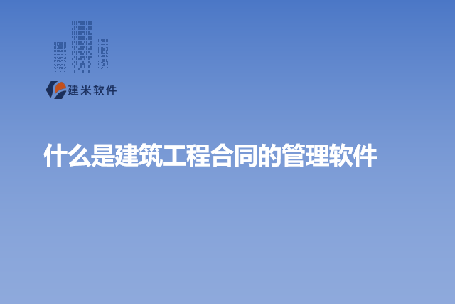 什么是建筑工程合同的管理软件