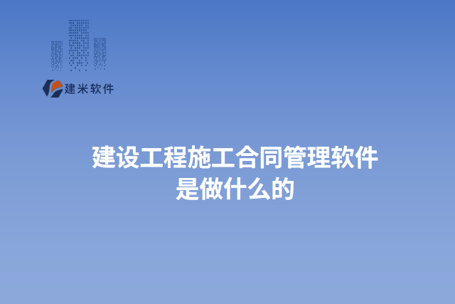 建设工程施工合同管理软件 是做什么的