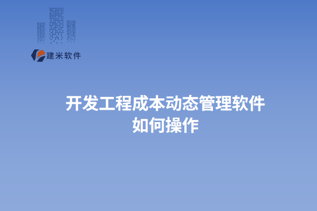 开发工程成本动态管理软件 如何操作