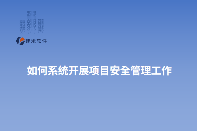 如何系统开展项目安全管理工作