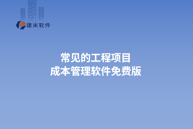 常见的工程项目成本管理软件免费版