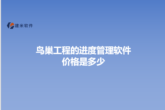 鸟巢工程的进度管理软件价格是多少