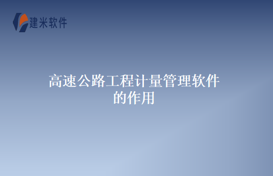 高速公路工程计量管理软件的作用