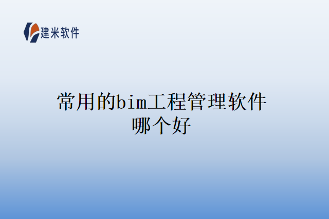 常用的bim工程管理软件哪个好
