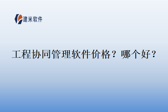 工程协同管理软件价格？哪个好？