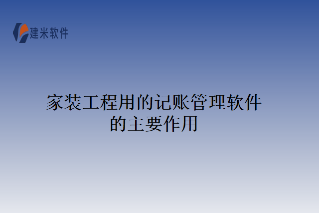 家装工程用的记账管理软件的主要作用