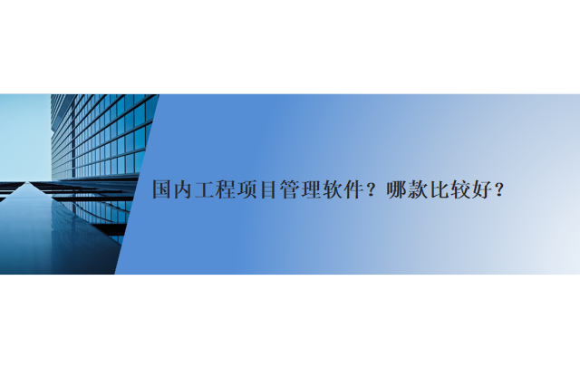 国内工程项目管理软件？哪款比较好？