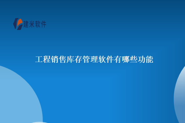 工程销售库存管理软件有哪些功能