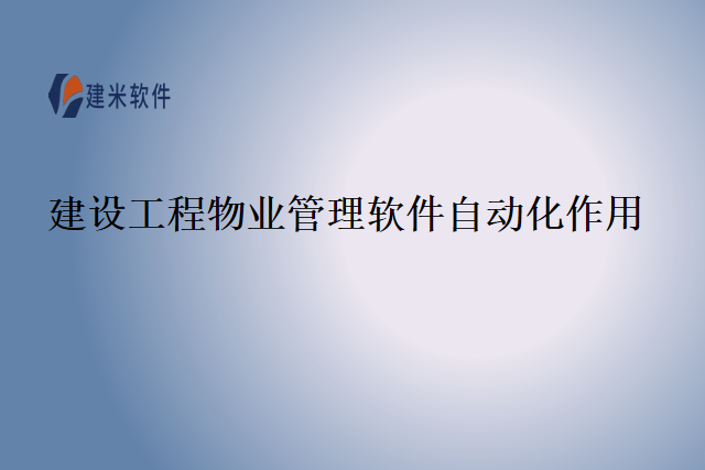 建设工程物业管理软件自动化作用