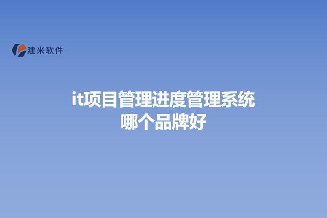 it项目管理进度管理系统哪个品牌好