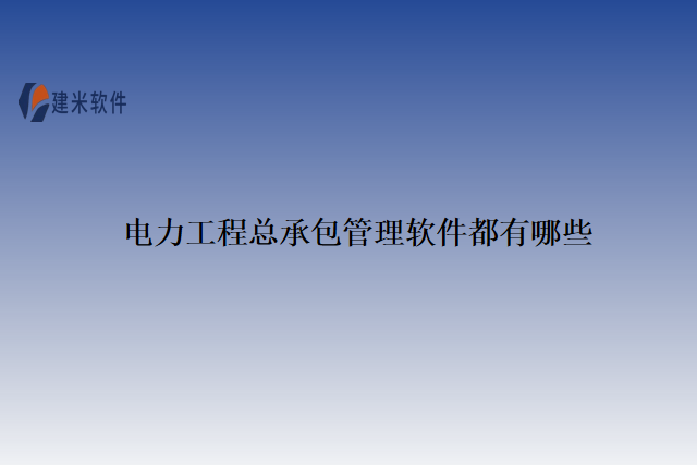 电力工程总承包管理软件都有哪些
