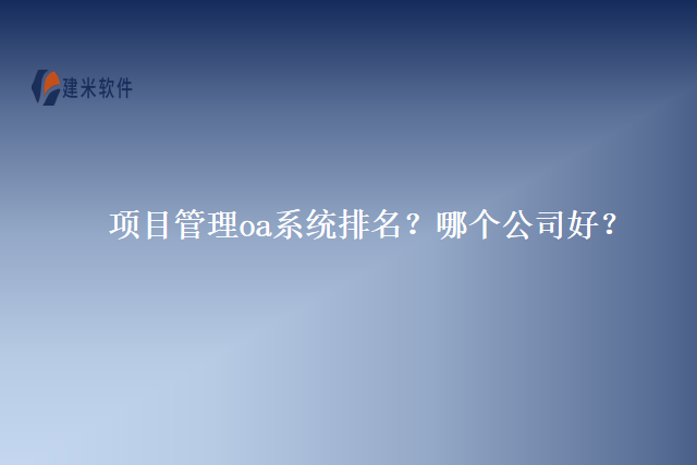 项目管理oa系统排名？哪个公司好？