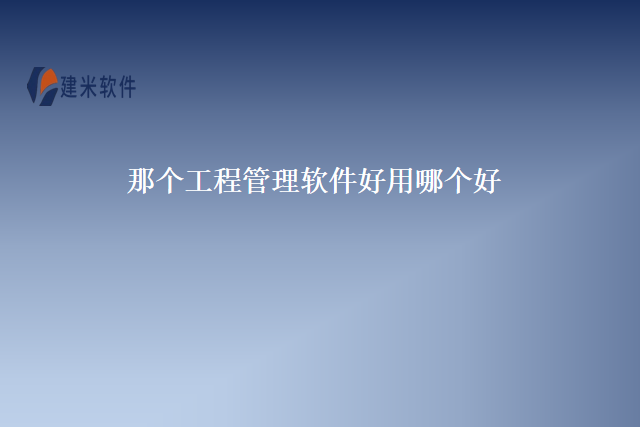 那个工程管理软件好用哪个好