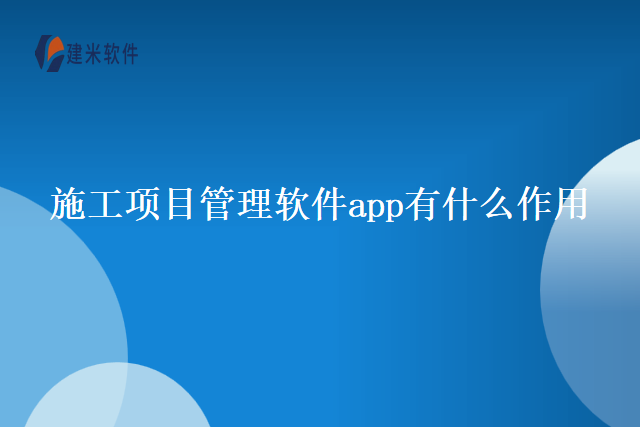 施工项目管理软件app有什么作用