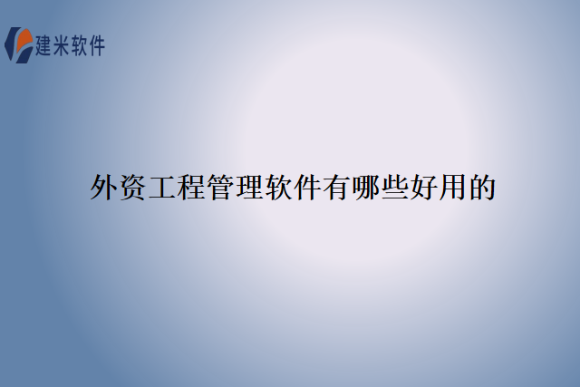 外资工程管理软件有哪些好用的