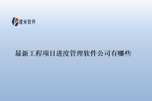 最新工程项目进度管理软件公司有哪些