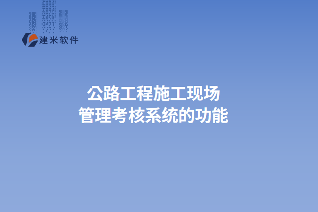 公路工程施工现场管理考核系统的功能