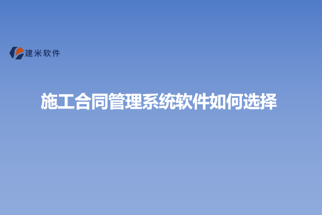 施工合同管理系统软件如何选择