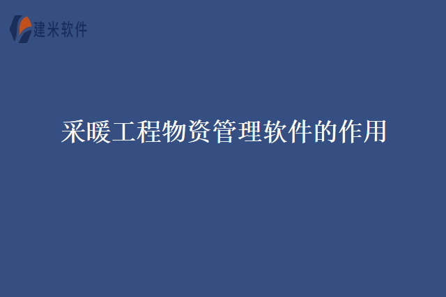 采暖工程物资管理软件的作用