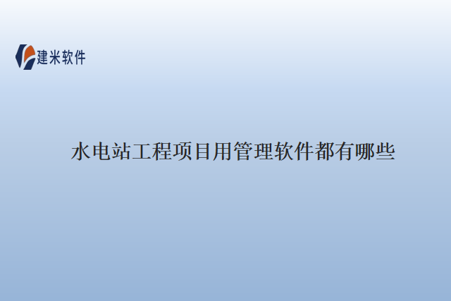 水电站工程项目用管理软件都有哪些
