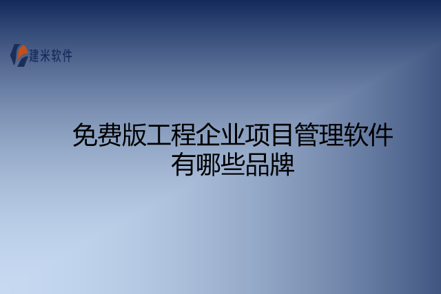 免费版工程企业项目管理软件有哪些品牌