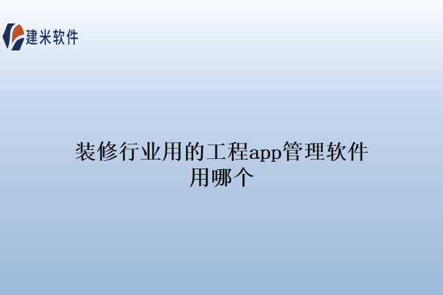 装修行业用的工程app管理软件用哪个