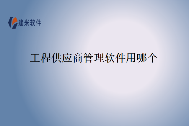 工程供应商管理软件用哪个