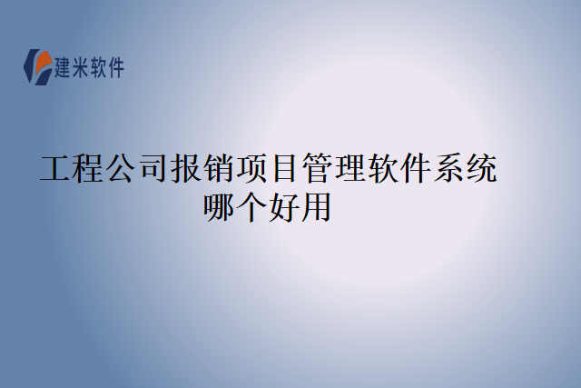 工程公司报销项目管理软件系统哪个好用