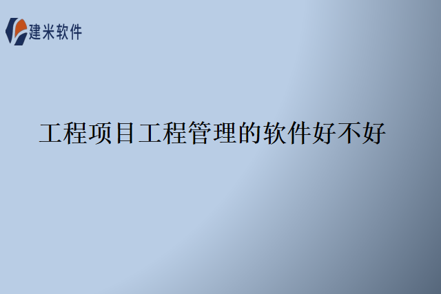 工程项目工程管理的软件好不好