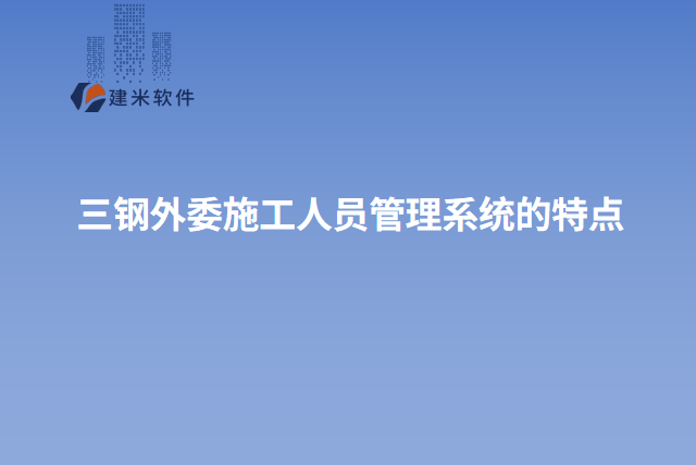 三钢外委施工人员管理系统的特点