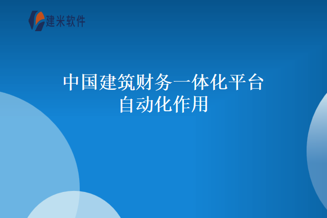 中国建筑财务一体化平台自动化作用