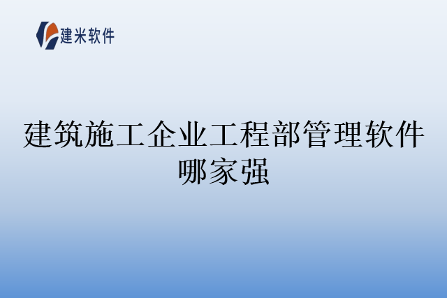 建筑施工企业工程部管理软件哪家强