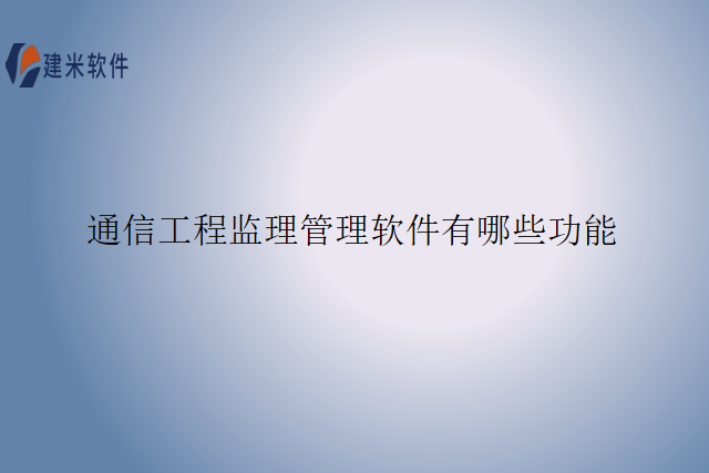 通信工程监理管理软件有哪些功能