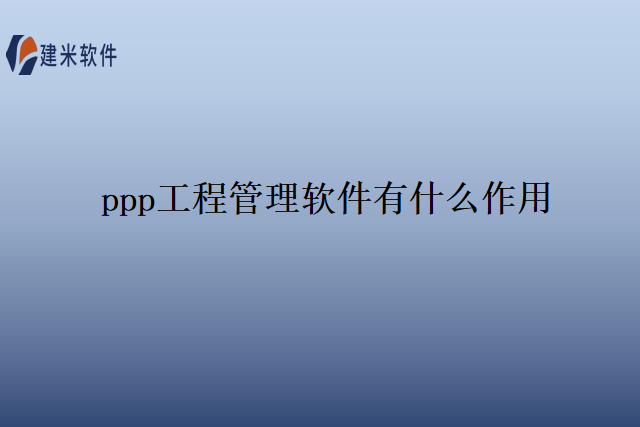 ppp工程管理软件有什么作用