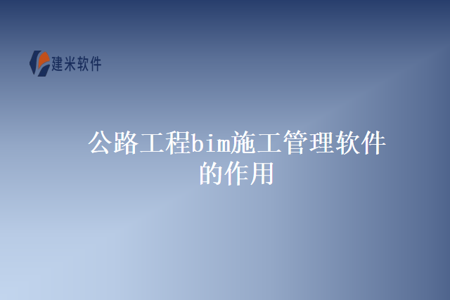 公路工程bim施工管理软件的作用