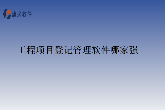 工程项目登记管理软件哪家强